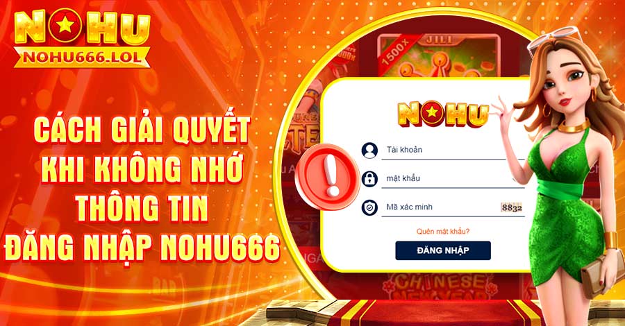 Cách giải quyết khi không nhớ thông tin đăng nhập Nohu666