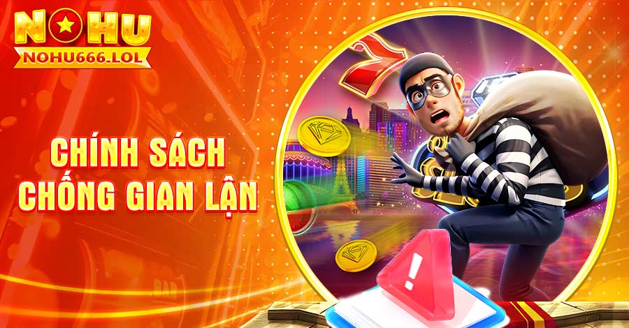Chính sách chống gian lận vô cùng hay tại Nohu666