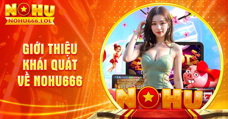 Nohu666 minh bạch, rõ ràng và uy tín trong hoạt động